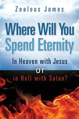 Where Will You Spend Eternity by James, Zealous