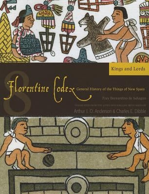 Florentine Codex: Book 8: Book 8: Kings and Lords Volume 8 by De Sahagun, Bernardino