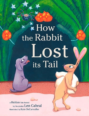 How the Rabbit Lost Its Tail: A Haitian Tale by Cabral, Len