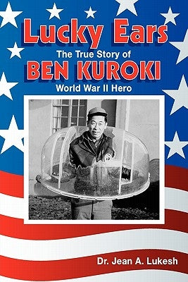 Lucky Ears: The True Story of Ben Kuroki, World War II Hero by Lukesh, Jean A.