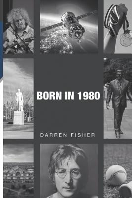 Born in 1980: Birthday yearbook showing the main events of the year 1980 illustrating the political, world, historical, sporting, mu by Fisher, Darren