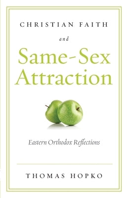 Christian Faith and Same-Sex Attraction: Eastern Orthodox Reflections by Thomas, Hopko