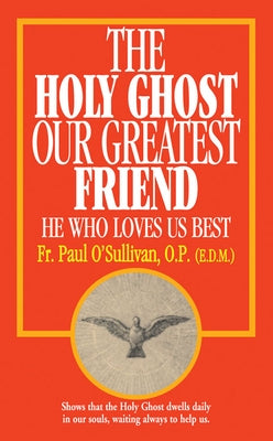 The Holy Ghost, Our Greatest Friend: He Who Loves Us Best by O'Sullivan, Paul