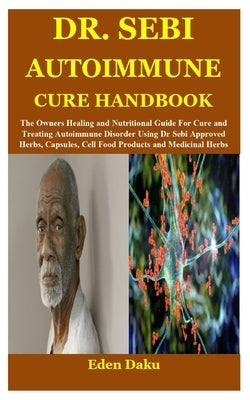 Dr. Sebi Autoimmune Cure Handbook: The Owners Healing and Nutritional Guide For Cure and Treating Autoimmune Disorder Using Dr Sebi Approved Herbs, Ca by Daku, Eden