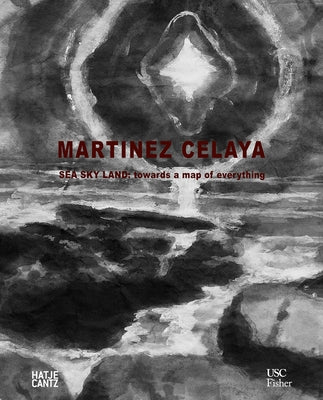 Enrique Martínez Celaya: Sea Sky Land: Towards a Map of Everything by Mart&#237;nez Celaya, Enrique