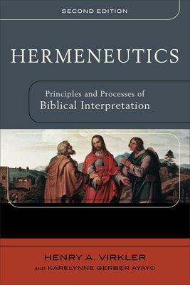 Hermeneutics: Principles and Processes of Biblical Interpretation by Virkler, Henry A.