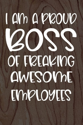 I am a Proud Boss of Freaking Awesome Employees: Funny Workplace Foreman Employee Appreciation Day Gift for Birthdays & Coworker by Appreciation Day, Employee