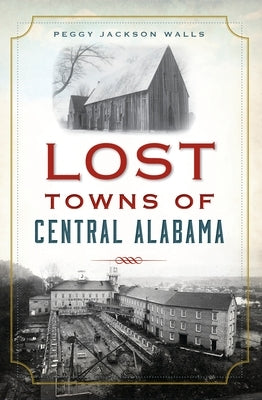 Lost Towns of Central Alabama by Walls, Peggy Jackson