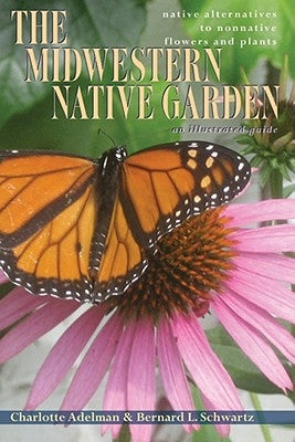 The Midwestern Native Garden: Native Alternatives to Nonnative Flowers and Plants by Adelman, Charlotte