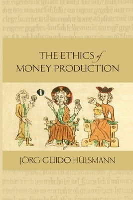 The Ethics of Money Production by Hulsmann, Jorg Guido