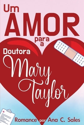 Um Amor Para a Doutora Mary Taylor: Romance por Ana C. Sales by Sales, Ana C.