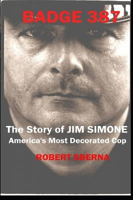 Badge 387: The Story of Jim Simone, America's Most Decorated Cop by Sberna, Robert