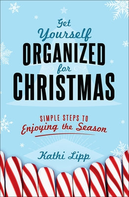Get Yourself Organized for Christmas: Simple Steps to Enjoying the Season by Lipp, Kathi