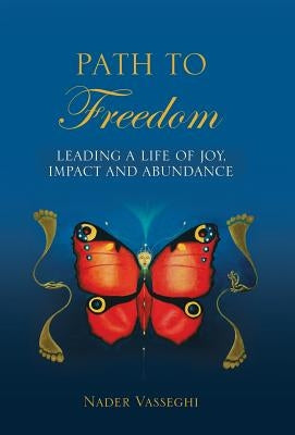 Path to Freedom: Leading a Life of Joy, Impact, and Abundance by Vasseghi, Nader