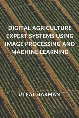 Digital Agriculture Expert Systems Using Image Processing and Machine Learning by Barman, Utpal