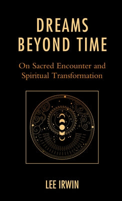Dreams Beyond Time: On Sacred Encounter and Spiritual Transformation by Irwin, Lee