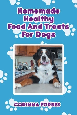 Homemade Healthy Food and Treats for Dogs by Forbes, Corinna