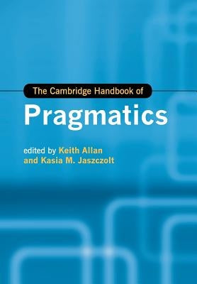 The Cambridge Handbook of Pragmatics by Allan, Keith