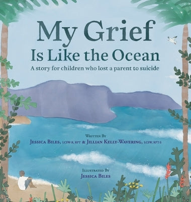 My Grief Is Like the Ocean: A Story for Children Who Lost a Parent to Suicide by Biles, Jessica