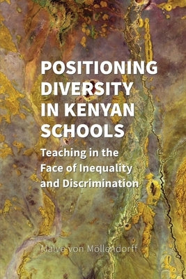 Positioning Diversity in Kenyan Schools: Teaching in the Face of Inequality and Discrimination by Von M&#246;llendorff, Malve