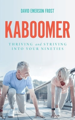 Kaboomer: Thriving and Striving into Your 90s by Frost, David Emerson