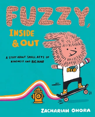 Fuzzy, Inside and Out: A Story about Small Acts of Kindness and Big Hair by Ohora, Zachariah