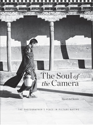 The Soul of the Camera: The Photographer's Place in Picture-Making by Duchemin, David