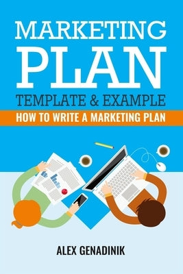 Marketing Plan Template & Example: How to write a marketing plan by Genadinik, Alex