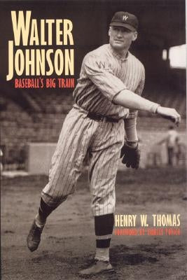 Walter Johnson: Baseball's Big Train by Thomas, Henry W.