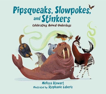 Pipsqueaks, Slowpokes, and Stinkers: Celebrating Animal Underdogs by Stewart, Melissa