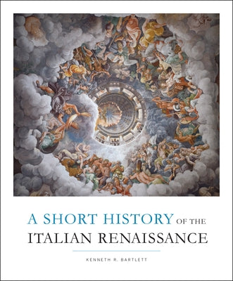 Short History of the Italian Renaissance by Bartlett, Kenneth R.