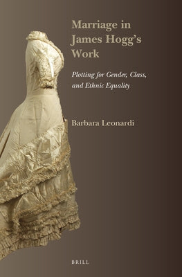 Marriage in James Hogg's Work: Plotting for Gender, Class, and Ethnic Equality by Leonardi, Barbara