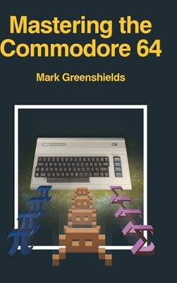 Mastering the Commodore 64 by Greenshields, Mark