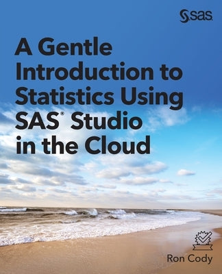 A Gentle Introduction to Statistics Using SAS Studio in the Cloud by Cody, Ron