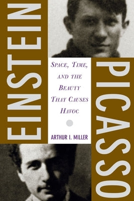 Einstein, Picasso: Space, Time and the Beauty That Causes Havoc by Miller, Arthur