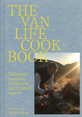 Van Life Cookbook: Resourceful Recipes for Life on the Road: From Small Spaces to the Great Outdoors by Jack, Danny