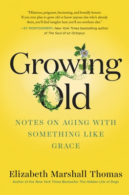Growing Old: Notes on Aging with Something Like Grace by Thomas, Elizabeth Marshall