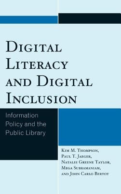 Digital Literacy and Digital Inclusion: Information Policy and the Public Library by Thompson, Kim M.