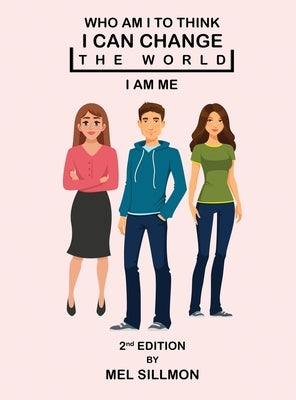 Who Am I To Think That I Can Change The World: I Am Me by Sillmon, Mel G.