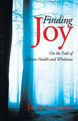 Finding Joy: On the Path of Divine Health and Wholeness by Lambe, Joy Marlena