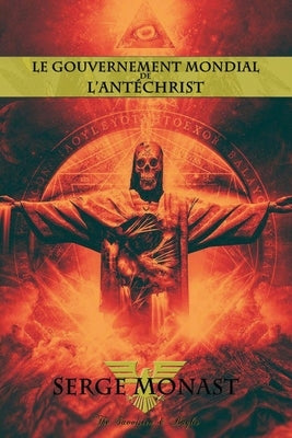 Le gouvernement mondial de l'antéchrist by Monast, Serge