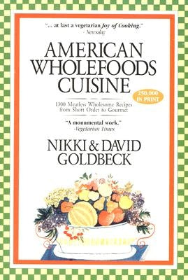 American Wholefoods Cuisine: 1300 Meatless Wholesome Recipes from Short Order to Gourmet by Goldbeck, Nikki