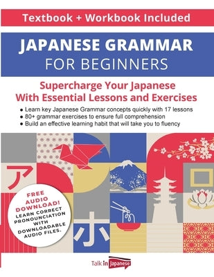 Japanese Grammar for Beginners Textbook + Workbook Included: Supercharge Your Japanese With Essential Lessons and Exercises by Talk in Japanese