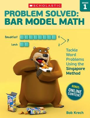 Problem Solved: Bar Model Math: Grade 1: Tackle Word Problems Using the Singapore Method by Krech, Bob