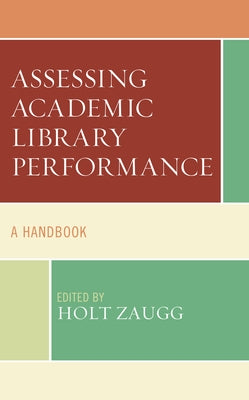 Assessing Academic Library Performance: A Handbook by Zaugg, Holt