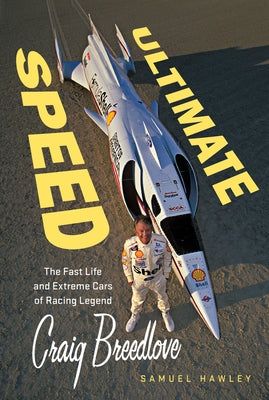 Ultimate Speed: The Fast Life and Extreme Cars of Racing Legend Craig Breedlove by Hawley, Samuel