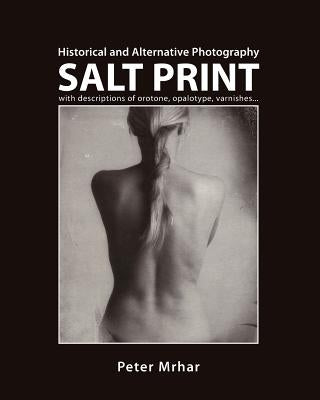 Salt Print with descriptions of orotone, opalotype, varnishes...: Historical and Alternative Photography by Mrhar, Peter