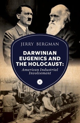 Darwinian Eugenics and the Holocaust: American Industrial Involvement by Bergman, Jerry