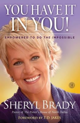 You Have It in You!: Empowered to Do the Impossible by Brady, Sheryl