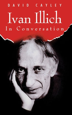 Ivan Illich in Conversation by Cayley, David